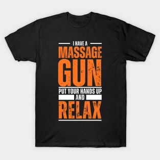 I've got a Massage Gun Put Your Hands up and Relax | Massage | Massage Therapist | Therapy | Funny | Relaxation | Massage | Masseuse T-Shirt